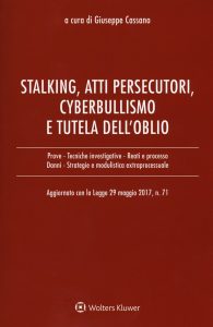 Stalking, atti persecutori, cyberbullismo e tutela dell’oblio